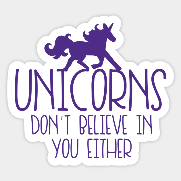 Unicorns don't believe in you either Sticker by bubbsnugg